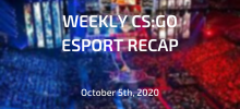 Weekly CS:GO Esport Recap | October 5th, 2020