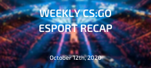 Weekly CS:GO Esport Recap | October 12th, 2020